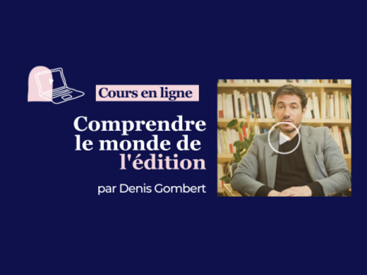Cours en ligne : Comprendre le monde de l’édition - Denis Gombert