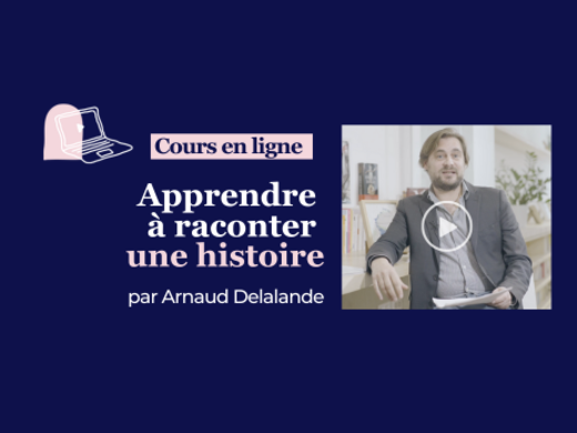 Cours en ligne : Apprendre à raconter une histoire - Arnaud Delalande